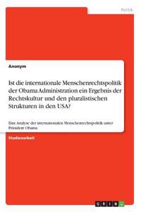 Ist die internationale Menschenrechtspolitik der Obama Administration ein Ergebnis der Rechtskultur und den pluralistischen Strukturen in den USA?