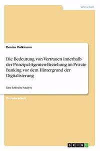 Die Bedeutung von Vertrauen innerhalb der Prinzipal-Agenten-Beziehung im Private Banking vor dem Hintergrund der Digitalisierung