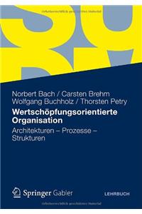 Wertschopfungsorientierte Organisation: Architekturen - Prozesse - Strukturen