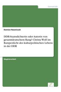 DDR-Staatsdichterin oder Autorin von gesamtdeutschem Rang? Christa Wolf im Rampenlicht des kulturpolitischen Lebens in der DDR