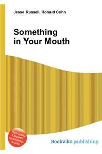 Something in Your Mouth