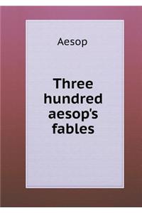 Three Hundred Aesop's Fables