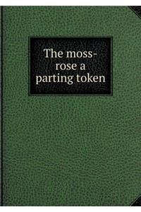 The Moss-Rose a Parting Token