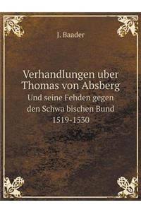 Verhandlungen uber Thomas von Absberg Und seine Fehden gegen den Schwäbischen Bund 1519-1530
