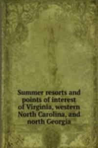 Summer resorts and points of interest of Virginia, western North Carolina, and north Georgia