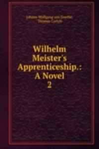 Wilhelm Meister's Apprenticeship.: A Novel.