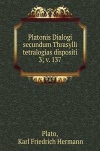 Platonis Dialogi secundum Thrasylli tetralogias dispositi