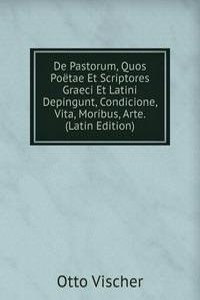 De Pastorum, Quos Poetae Et Scriptores Graeci Et Latini Depingunt, Condicione, Vita, Moribus, Arte. (Latin Edition)