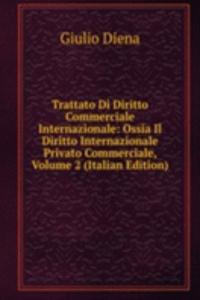 Trattato Di Diritto Commerciale Internazionale: Ossia Il Diritto Internazionale Privato Commerciale, Volume 2 (Italian Edition)