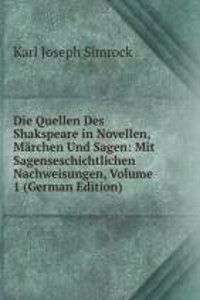 Die Quellen Des Shakspeare in Novellen, Marchen Und Sagen: Mit Sagenseschichtlichen Nachweisungen, Volume 1 (German Edition)
