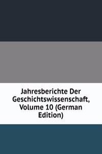 Jahresberichte Der Geschichtswissenschaft, Volume 10 (German Edition)