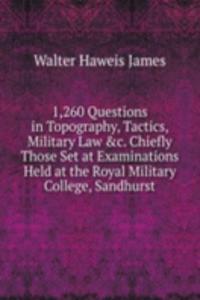 1,260 Questions in Topography, Tactics, Military Law &c. Chiefly Those Set at Examinations Held at the Royal Military College, Sandhurst