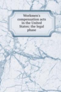 Workmen's compensation acts in the United States: the legal phase