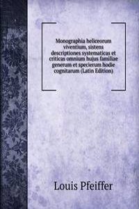 Monographia heliceorum viventium, sistens descriptiones systematicas et criticas omnium hujus familiae generum et specierum hodie cognitarum (Latin Edition)