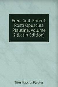 Fred. Guil. Ehrenf: Rosti Opuscula Plautina, Volume 2 (Latin Edition)