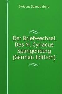 Der Briefwechsel Des M. Cyriacus Spangenberg