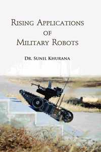 Rising Applications Of Military Robots [Unknown Binding]