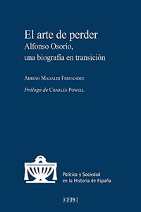 El arte de perder : Alfonso Osorio, UNA biografia en transicion