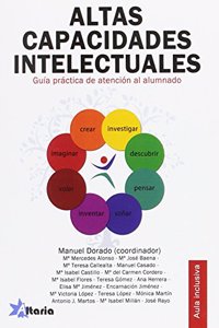ALTAS CAPACIDADES INTELECTUALES: GUIA PRACTICA DE ATENCION EN EL AULA Y EN CASA