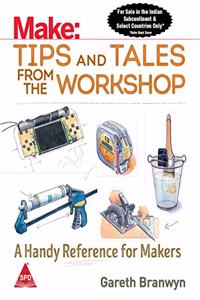 Make: Tips and Tales from the Workshop A Handy Reference for Makers