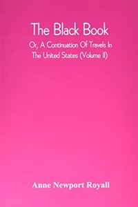 The Black Book; Or, A Continuation Of Travels In The United States (Volume Ii)