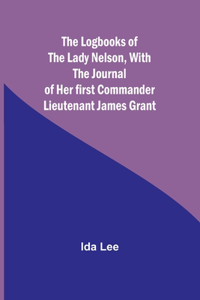 Logbooks of the Lady Nelson, With the journal of her first commander Lieutenant James Grant