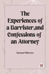 Experiences Of A Barrister, And Confessions Of An Attorney
