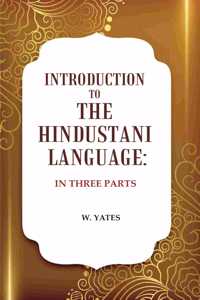 Introduction to the Hindustani Language: In Three Parts