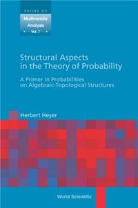 Structural Aspects in the Theory of Probability: A Primer in Probabilities on Algebraic - Topological Structures