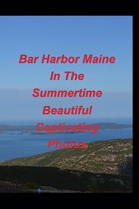 Bar Harbor Maine In The Summertime Beautiful Captivating Photos
