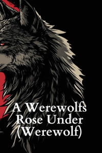 A Werewolf's Rose Under (Werewolf)