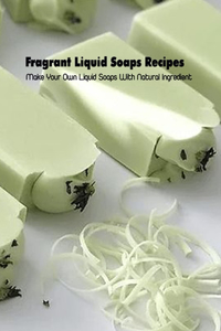 Fragrant Liquid Soaps Recipes