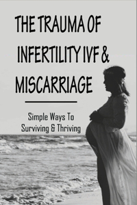 Trauma Of Infertility, IVF & Miscarriage