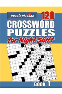 Puzzle Pizzazz 120 Crossword Puzzles for the Night Shift Book 1: Smart Relaxation to Challenge Your Brain and Keep it Active