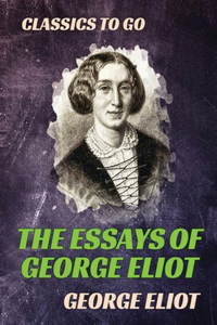 The Essays of George Eliot (Annotated)