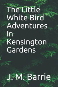 The Little White Bird Adventures In Kensington Gardens