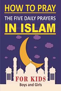 How to Pray the Five Daily Prayers in Islam for Kids