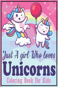 Just A girl Who Loves Unicorns Coloring Book For kids