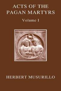 The Acts of the Pagan Martyrs, Volume I