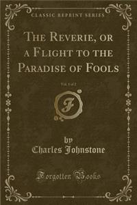 The Reverie, or a Flight to the Paradise of Fools, Vol. 1 of 2 (Classic Reprint)