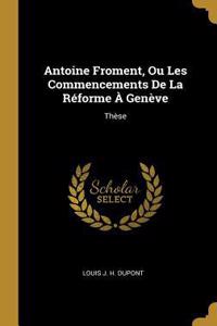 Antoine Froment, Ou Les Commencements De La Réforme À Genève