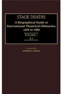 Stage Deaths: A Biographical Guide to International Theatrical Obituaries, 1850 to 1990 Volume 1; A-J