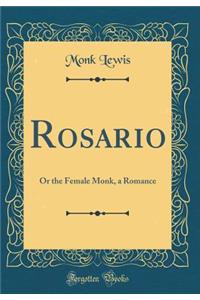 Rosario: Or the Female Monk, a Romance (Classic Reprint)