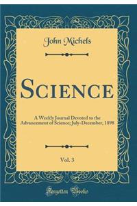 Science, Vol. 3: A Weekly Journal Devoted to the Advancement of Science; July-December, 1898 (Classic Reprint)