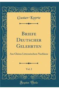 Briefe Deutscher Gelehrten, Vol. 2: Aus Gleims Litterarischem Nachlasse (Classic Reprint)