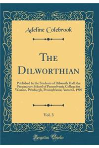 The Dilworthian, Vol. 3: Published by the Students of Dilworth Hall, the Preparatory School of Pennsylvania College for Women, Pittsburgh, Pennsylvania; Autumn, 1909 (Classic Reprint)