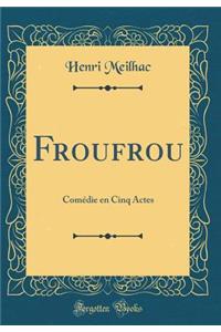 Froufrou: Comï¿½die En Cinq Actes (Classic Reprint)
