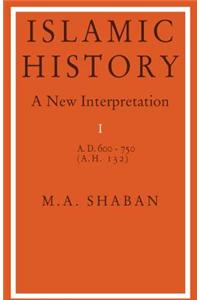 Islamic History: Volume 1, AD 600-750 (AH 132)
