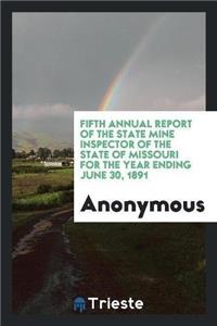Fifth Annual Report of the State Mine Inspector of the State of Missouri for the Year Ending June 30, 1891