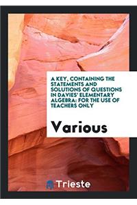 A Key, Containing the Statements and Solutions of Questions in Davies' Elementary Algebra: For the Use of Teachers Only